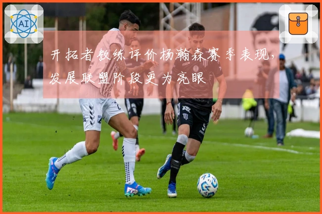 开拓者教练评价杨瀚森赛季表现，发展联盟阶段更为亮眼