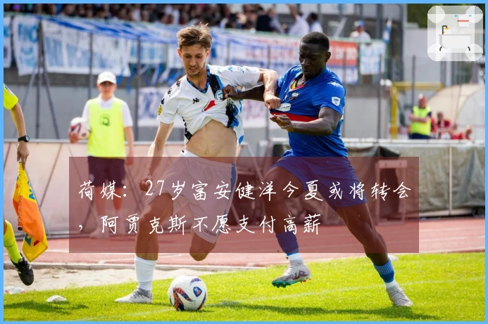 荷媒：27岁富安健洋今夏或将转会，阿贾克斯不愿支付高薪