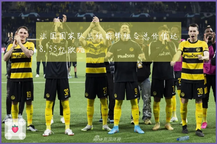 法国国家队三组前锋组合总价值达8.55亿欧元